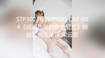 STP30276 偶蜜国际 OM-004《咸湿沙雕的命定爱恋》钢铁猛男变萌妹 梁云菲