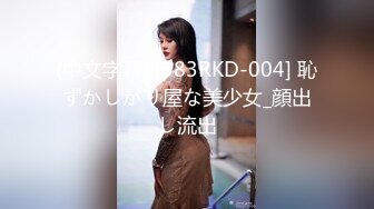 (中文字幕) [383RKD-004] 恥ずかしがり屋な美少女_顔出し流出