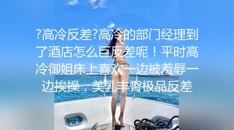 ?高冷反差?高冷的部门经理到了酒店怎么巨反差呢！平时高冷御姐床上喜欢一边被羞辱一边挨操，美乳丰臀极品反差