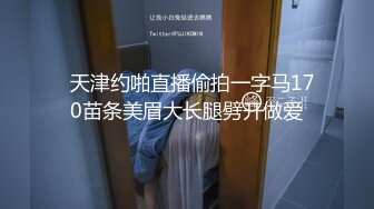 大神Azxy真实约炮170舞蹈系学妹 强火力后入超敏感体质 淫水喷射顺腿流