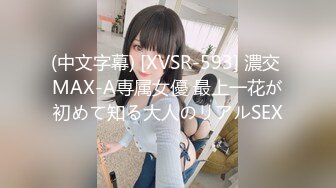 (中文字幕) [XVSR-593] 濃交 MAX-A専属女優 最上一花が初めて知る大人のリアルSEX