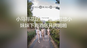  小马寻花足浴店重金忽悠小妹妹下海酒店开房啪啪