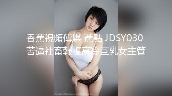 香蕉視頻傳媒 蕉點 JDSY030 苦逼社畜報複高冷巨乳女主管