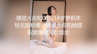 猥琐大叔和00后18岁萝莉年轻无敌粉嫩，猥琐大叔和她搭配就像是父女组合