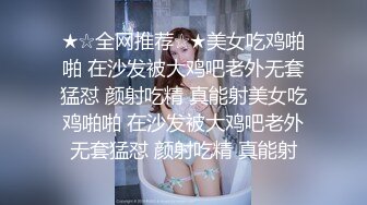 ★☆全网推荐☆★美女吃鸡啪啪 在沙发被大鸡吧老外无套猛怼 颜射吃精 真能射美女吃鸡啪啪 在沙发被大鸡吧老外无套猛怼 颜射吃精 真能射