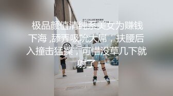  极品颜值清纯系美女为赚钱下海 ,舔弄吸吮大屌，扶腰后入撞击猛操，可惜没草几下就射了