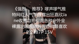 《强烈❤️推荐》嗲声嗲气推特网红人气学妹露出狂嘉欣Jane收费自拍视图各种户外全裸露出啪啪呻吟声是我最喜欢的2887P 15V