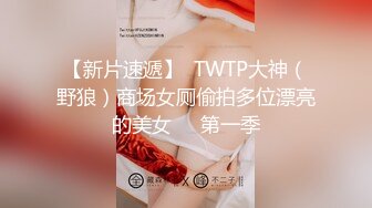 【新片速遞】  TWTP大神（野狼）商场女厕偷拍多位漂亮的美女❤️第一季