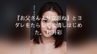 『お父さんより立派ね』とヨダレをたらして欲情しはじめた。 桜井彩