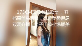    175CM顶级美腿欲女 ，开档黑丝高跟鞋，翘起美臀假屌双洞齐插，椅子上骑坐爆插美穴