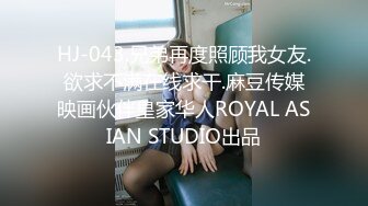 HJ-043.兄弟再度照顾我女友.欲求不满在线求干.麻豆传媒映画伙伴皇家华人ROYAL ASIAN STUDIO出品