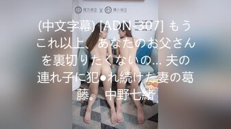 (中文字幕) [ADN-307] もうこれ以上、あなたのお父さんを裏切りたくないの… 夫の連れ子に犯●れ続けた妻の葛藤。 中野七緒