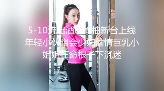 5-10流出酒店偷拍新台上线年轻小伙幽会少妇偷情巨乳小姐姐在命根子下沉迷