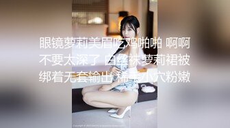 眼镜萝莉美眉吃鸡啪啪 啊啊不要太深了 白丝袜萝莉裙被绑着无套输出 稀毛小穴粉嫩