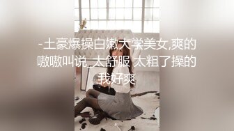 童颜巨乳清纯少女，一对豪乳又大又挺，细腰大长腿，脱光光看粉穴，自摸揉搓，让人欲罢不能