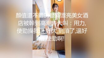 顏值還不錯的豐滿漂亮美女酒店被幹到高潮時大叫：用力,使勁操我逼,好大,到頂了,逼好癢,使勁啊!