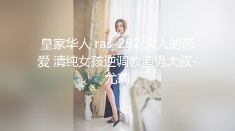 皇家华人 ras-292 大人的恋爱 清纯女孩逆调教渣男大叔-尤莉