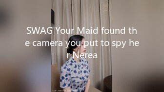 SWAG Your Maid found the camera you put to spy her Nerea