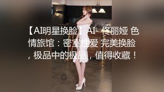 【AI明星换脸】AI- 佟丽娅 色情旅馆：密室性爱 完美换脸，极品中的极品，值得收藏！