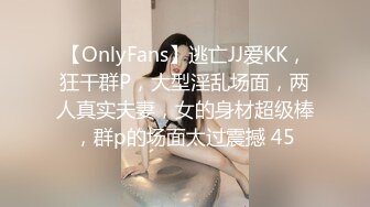 【OnlyFans】逃亡JJ爱KK，狂干群P，大型淫乱场面，两人真实夫妻，女的身材超级棒，群p的场面太过震撼 45