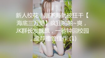 新人校花！刚下海就被狂干【海底三万里】疯狂啪啪~爽，JK群长发飘飘，一秒钟回校园，推荐撸管佳作 (1)