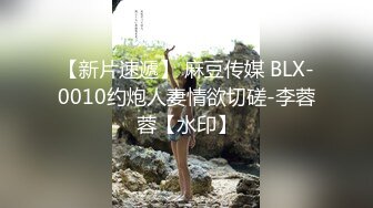 【新片速遞】 麻豆传媒 BLX-0010约炮人妻情欲切磋-李蓉蓉【水印】