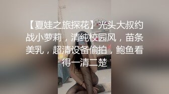 【夏娃之旅探花】光头大叔约战小萝莉，清纯校园风，苗条美乳，超清设备偷拍，鲍鱼看得一清二楚