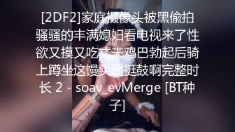 [2DF2]家庭摄像头被黑偸拍骚骚的丰满媳妇看电视来了性欲又摸又吃丈夫鸡巴勃起后骑上蹲坐这馒头逼挺鼓啊完整时长 2 - soav_evMerge [BT种子]