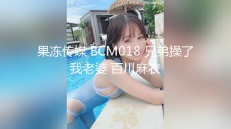 果冻传媒 BCM018 兄弟操了我老婆 百川麻衣