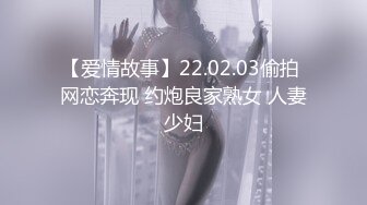 【爱情故事】22.02.03偷拍 网恋奔现 约炮良家熟女 人妻少妇