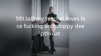 98t.la@my teacher loves face fucking and sloppy deepthroat