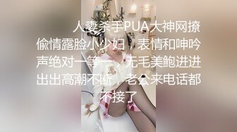 ⚫️⚫️人妻杀手PUA大神网撩偸情露脸小少妇，表情和呻吟声绝对一等一，无毛美鲍进进出出高潮不断，老公来电话都不接了