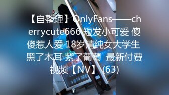 【自整理】OnlyFans——cherrycute666 短发小可爱 傻傻惹人爱 18岁清纯女大学生 黑了木耳 紫了葡萄  最新付费视频【NV】 (63)