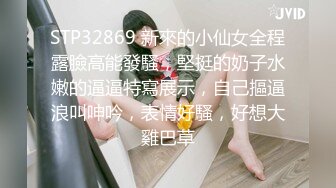 STP32869 新來的小仙女全程露臉高能發騷，堅挺的奶子水嫩的逼逼特寫展示，自己摳逼浪叫呻吟，表情好騷，好想大雞巴草