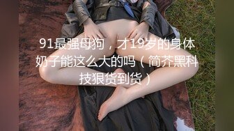 “主人我的天呀这么大”对白刺激外表清纯职高眼镜美女被干爹调教虐待嗷嗷叫都哭了求饶一屋子各种道具屁眼子也不放过