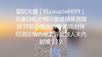 愛玩夫妻｜KLcouple6699｜換妻淫亂合輯Ⅳ邀健碩單男開房3P前吞後肏口爆 約兩對伴侶酒店情色嬉戲淫樂被人夫內射等 23V