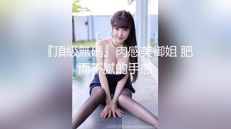  『頂級無碼』肉感美御姐 肥而不腻的手感