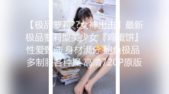 【极品萝莉??女神出击】最新极品萝莉型美少女『鸡蛋饼』性爱甄选 身材满分 鲍鱼极品 多制服各种操 高清720P原版