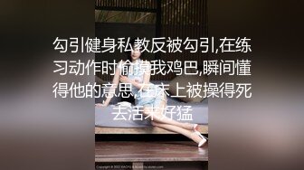 勾引健身私教反被勾引,在练习动作时偷摸我鸡巴,瞬间懂得他的意思,在床上被操得死去活来好猛