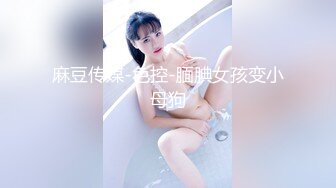 丰满大长腿甜美小姐姐，脱光光白嫩肉体抠逼欣赏硬邦邦猛力插入狠狠抽插