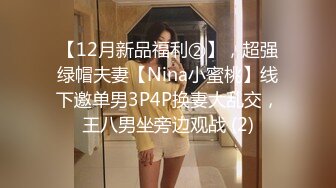 【12月新品福利②】，超强绿帽夫妻【Nina小蜜桃】线下邀单男3P4P换妻大乱交，王八男坐旁边观战 (2)