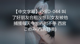 【中文字幕】PRED-044 叫了好朋友合租沒想到女友被他捕獲每天中出內射不停 西宮このみ(西宮好美)