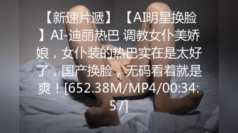 【新速片遞】 【AI明星换脸】AI-迪丽热巴 调教女仆美娇娘，女仆装的热巴实在是太好了，国产换脸，无码看着就是爽！[652.38M/MP4/00:34:57]