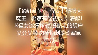 【通奸乱伦❤️侄女】橙橙大魔王✿ 吾家有侄初成长 灌醉JK侄女迷奸榨射 没长毛的阴户又分又嫩 肉棒抽刺滚烫窒息榨射