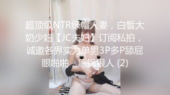 国产TS系列帕普缇妮约炮女装大佬 爆乳肥臀坐骑鸡鸡差了点硬度只能不停的摩擦