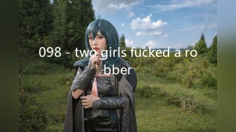 098 - two girls fucked a robber