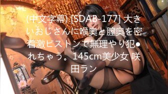 (中文字幕) [SDAB-177] 大きいおじさんに喉奥と膣奥を密着激ピストンで無理やり犯●れちゃう。145cm美少女 咲田ラン