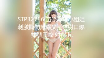 STP32756 苗條黑絲小姐姐 刺激撕開黑絲又是內射口爆 雙腿黑絲 射背上.