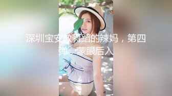 深圳宝安教舞蹈的辣妈，第四弹，蒙眼后入